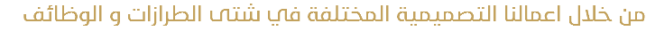 من خلال اعمالنا التصميمية المختلفة في شتى الطرازات و الوظائف