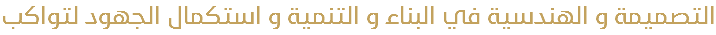 التصميمة و الهندسية في البناء و التنمية و استكمال الجهود لتواكب